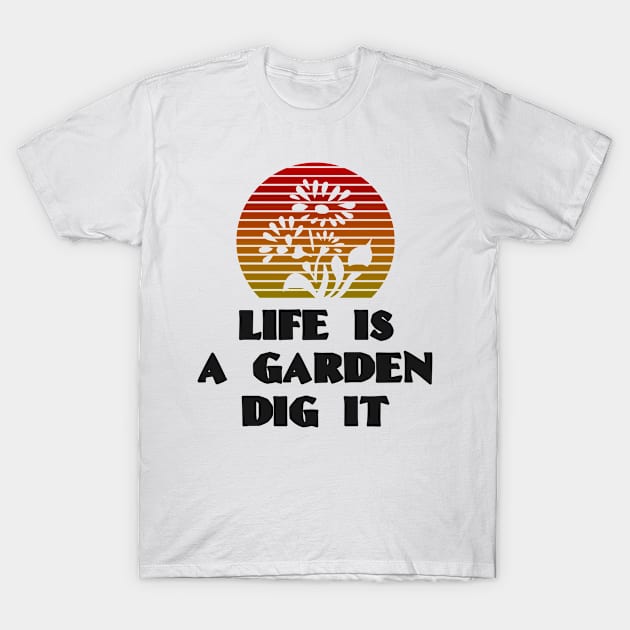 LIFE IS A GARDEN DIG IT Bright Blue Red Sunset with Flowers And Plants For Please That Like Gardening T-Shirt by Musa Wander